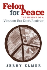 cover of Felon for Peace: The Memoir of a Vietnam-Era Draft Resister