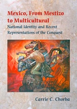 cover of Mexico, From Mestizo to Multicultural: National Identity and Recent Representations of the Conquest