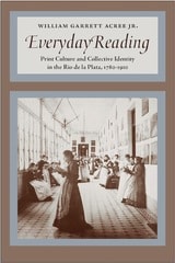 cover of Everyday Reading: Print Culture and Collective Identity in the Rio de la Plata, 1780-1910