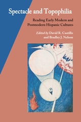 cover of Spectacle and Topophilia: Reading Early Modern and Postmodern Hispanic Cultures