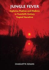 cover of Jungle Fever: Exploring Madness and Medicine in Twentieth-Century Tropical Narratives
