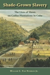 cover of Shade-Grown Slavery: The Lives of Slaves on Coffee Plantations in Cuba