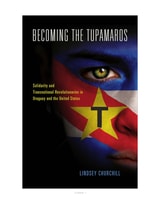 cover of Becoming the Tupamaros: Solidarity and Transnational Revolutionaries in Uruguay and the United States