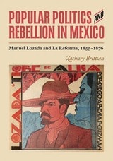 cover of Popular Politics and Rebellion in Mexico: Manuel Lozada and La Reforma, 1855-1876