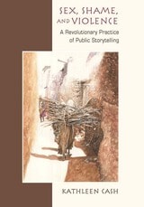 cover of Sex, Shame, and Violence: A Revolutionary Practice of Public Storytelling in Poor Communities