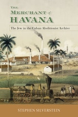 cover of The Merchant of Havana: The Jew in the Cuban Abolitionist Archive