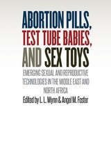 cover of Abortion Pills, Test Tube Babies, and Sex Toys: Emerging Sexual and Reproductive Technologies in the Middle East and North Africa