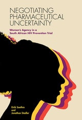 cover of Negotiating Pharmaceutical Uncertainty: Women's Agency in a South African HIV Prevention Trial