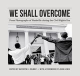 cover of We Shall Overcome: Press Photographs of Nashville during the Civil Rights Era