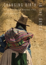 cover of Changing Birth in the Andes: Culture, Policy, and Safe Motherhood in Peru