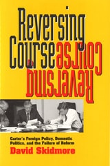 cover of Reversing Course: Carter's Foreign Policy, Domestic Politics, and the Failure of Reform