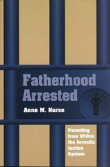 cover of Fatherhood Arrested: Parenting from Within the Juvenile Justice System