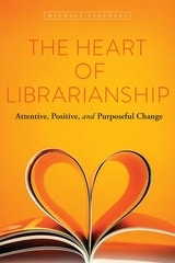 cover of The Heart of Librarianship: Attentive, Positive, and Purposeful Change