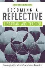 cover of Becoming a Reflective Librarian and Teacher: Strategies for Mindful Academic Practice