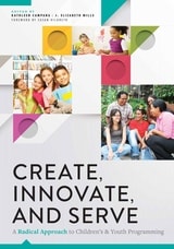 cover of Create, Innovate, and Serve: A Radical Approach to Children's and Youth Programming