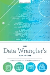 cover of The Data Wrangler's Handbook: Simple Tools for Powerful Results