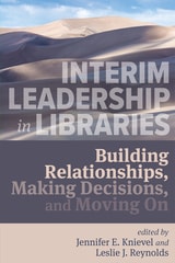 cover of Interim Leadership in Libraries: Building Relationships, Making Decisions, and Moving On