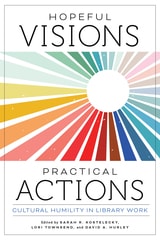 cover of Hopeful Visions, Practical Actions: Cultural Humility in Library Work