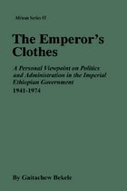 cover of The Emperor's Clothes: A Personal Viewpoint of Politics and Administration in the Imperial Ethiopian Government, 1941-1974