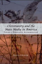 cover of Christianity and the Mass Media in America: Toward a Democratic Accommodation