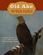 cover of Old Abe the War Eagle: A True Story of the Civil War And Reconstruction