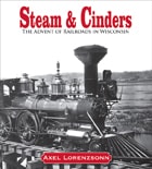 cover of Steam & Cinders: The Advent of Railroads in Wisconsin