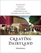 cover of Creating Dairyland: How caring for cows saved our soil, created our landscape, brought prosperity to our state, and still shapes our way of life in Wisconsin