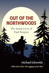 cover of Out of the Northwoods: The Many Lives of Paul Bunyan, With More Than 100 Logging Camp Tales