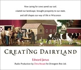 cover of Creating Dairyland: How caring for cows saved our soil, created our landscape, brought prosperity to our state, and still shapes our way of life in Wisconsin