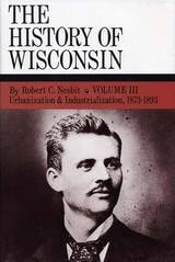 cover of The History of Wisconsin, Volume III: Urbanization & Industrialization 1873-1893