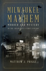 cover of Milwaukee Mayhem: Murder and Mystery in the Cream City's First Century