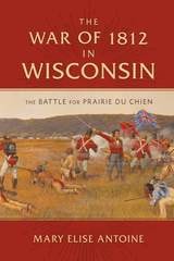 cover of The War of 1812 in Wisconsin: The Battle for Prairie du Chien