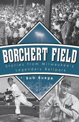 cover of Borchert Field: Stories from Milwaukee’s Legendary Ballpark