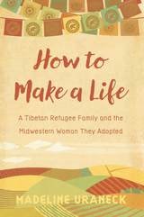 cover of How to Make a Life: A Tibetan Refugee Family and the Midwestern Woman They Adopted