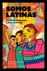 cover of Somos Latinas: Voices of Wisconsin Latina Activists