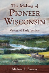 cover of The Making of Pioneer Wisconsin: Voices of Early Settlers