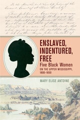cover of Enslaved, Indentured, Free: Five Black Women on the Upper Mississippi, 1800–1850