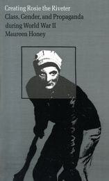 cover of Creating Rosie the Riveter: Class, Gender, and Propaganda during World War II