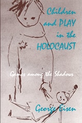 cover of Children and Play in the Holocaust: Games among the Shadows