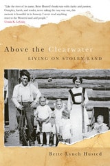 cover of Above the Clearwater: Living on Stolen Land