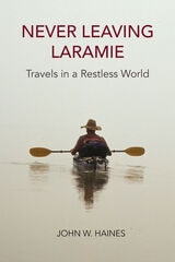 cover of Never Leaving Laramie: Travels in a Restless World