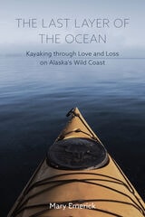cover of The Last Layer of the Ocean: Kayaking through Love and Loss on Alaska's Wild Coast