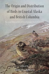 cover of The Origin and Distribution of Birds in Coastal Alaska and British Columbia: The Lost Manuscript of Ornithologist Harry S. Swarth