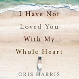 cover of I Have Not Loved You With My Whole Heart