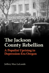 cover of The Jackson County Rebellion: A Populist Uprising in Depression-Era Oregon