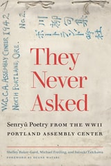 cover of They Never Asked: Senryu Poetry from the WWII Portland Assembly Center