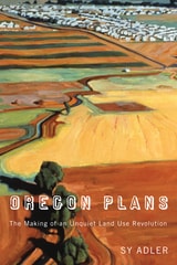 cover of Oregon Plans: The Making of an Unquiet Land Use Revolution