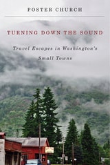 cover of Turning Down the Sound: Travel Escapes in Washington's Small Towns