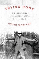 cover of Trying Home: The Rise and Fall of an Anarchist Utopia on Puget Sound
