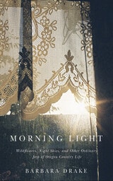 cover of Morning Light: Wildflowers, Night Skies, and Other Ordinary Joys of Oregon Country Life